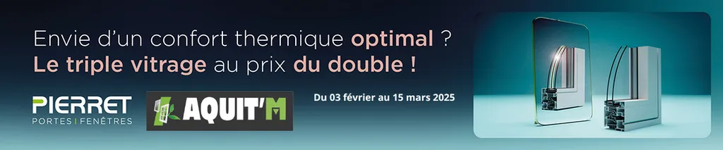 Offre triple vitrage au prix du double pour les menuiseries Pierret à découvrir avec Aquit'M du 03 février au 15 mars 2025
