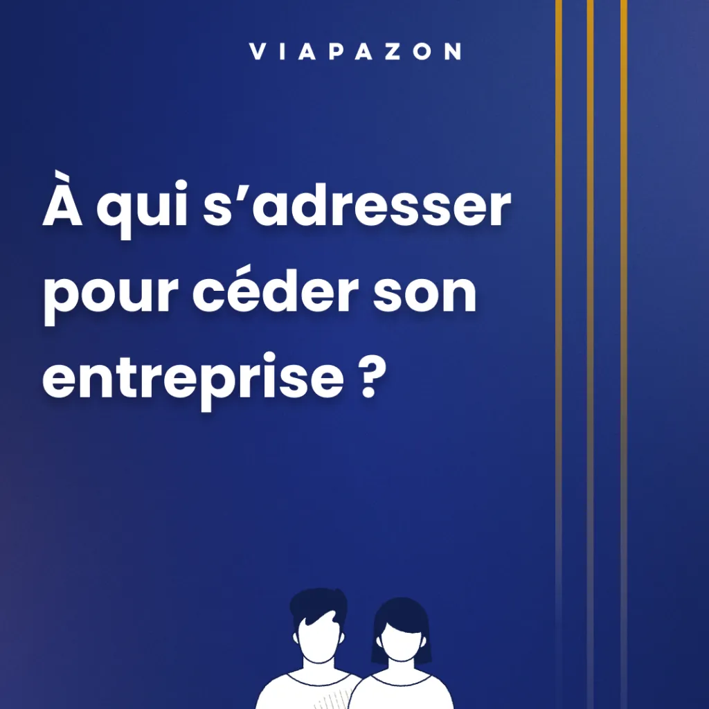 À qui s’adresser pour céder son entreprise ? Guide complet pour une cession réussie avec Viapazon