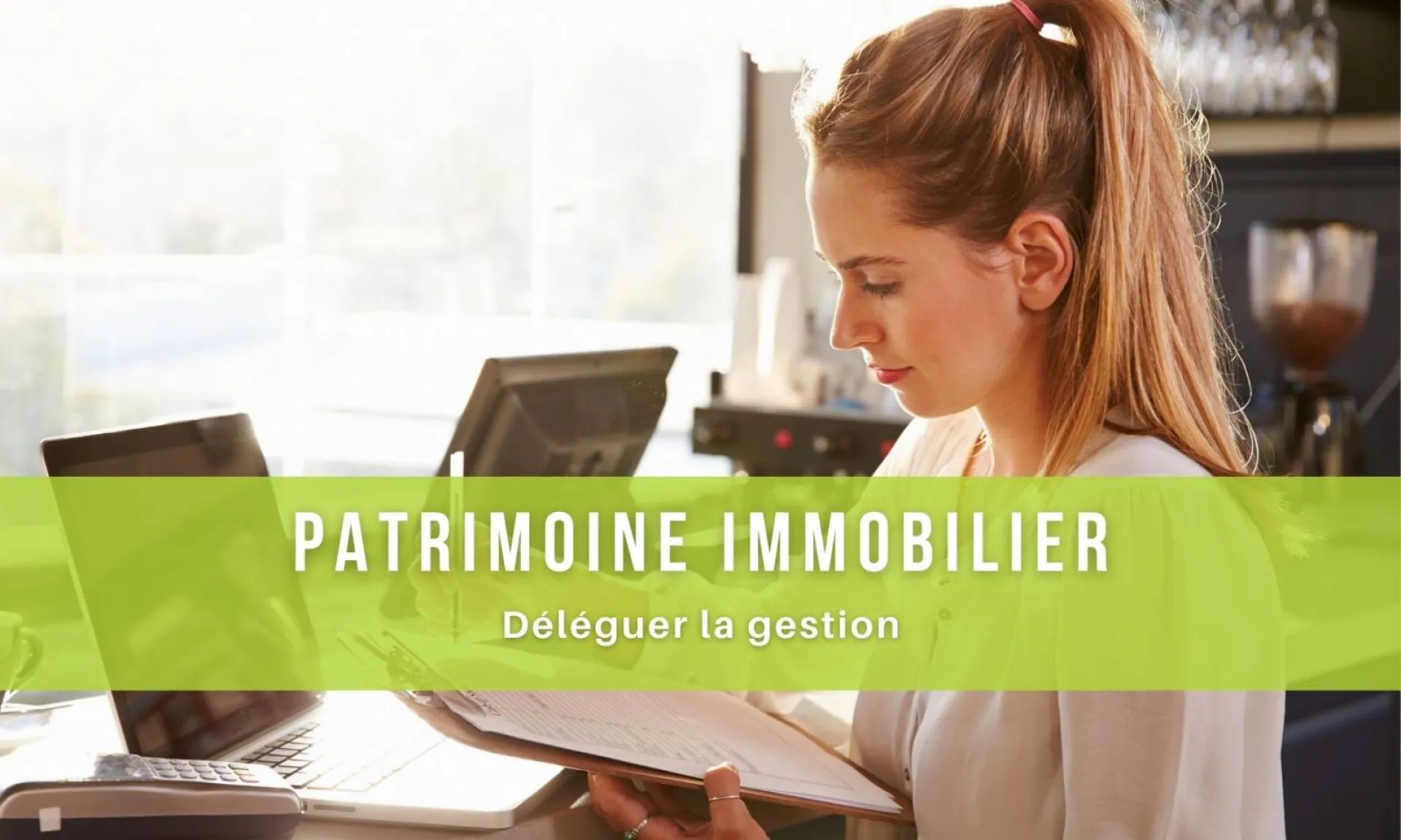 Déléguer la gestion de son patrimoine immobilier.