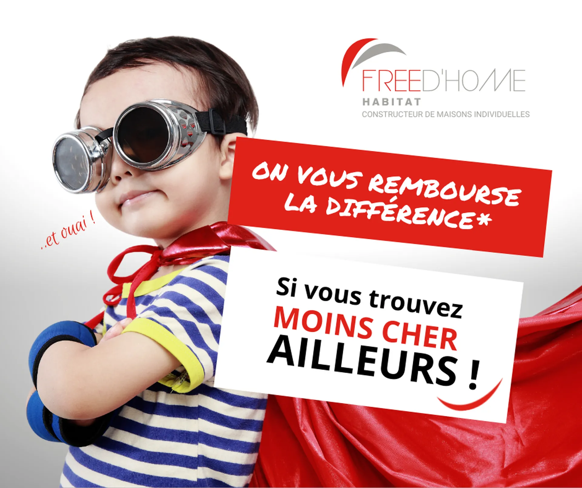 FREED’HOME HABITAT vous rembourse la différence si vous trouvez une meilleure offre ailleurs.