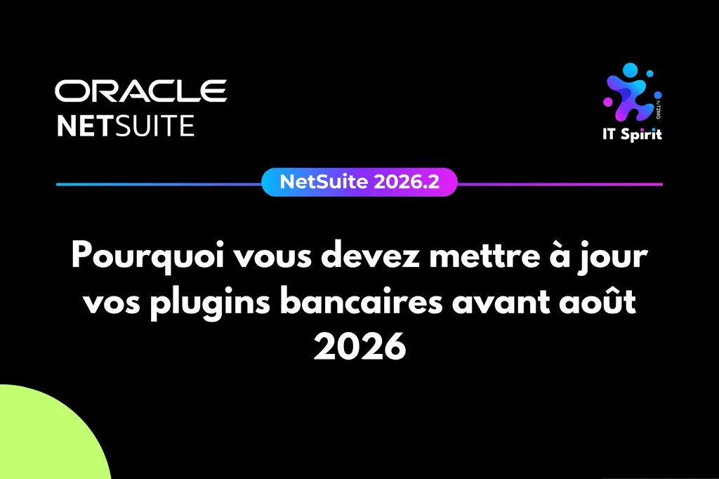 NetSuite 2026.2 : pourquoi vous devez mettre à jour vos plugins bancaires avant août 2026