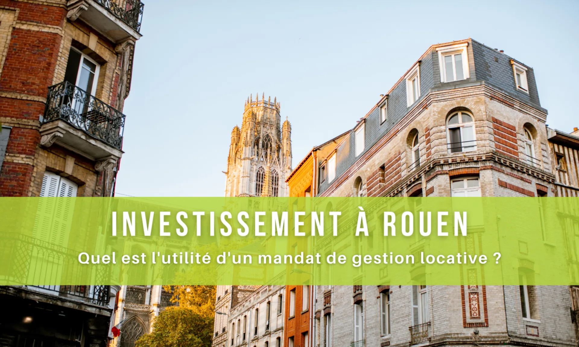 Investissement à Rouen : Quelle est l’utilité d’un mandat de gestion locative ?