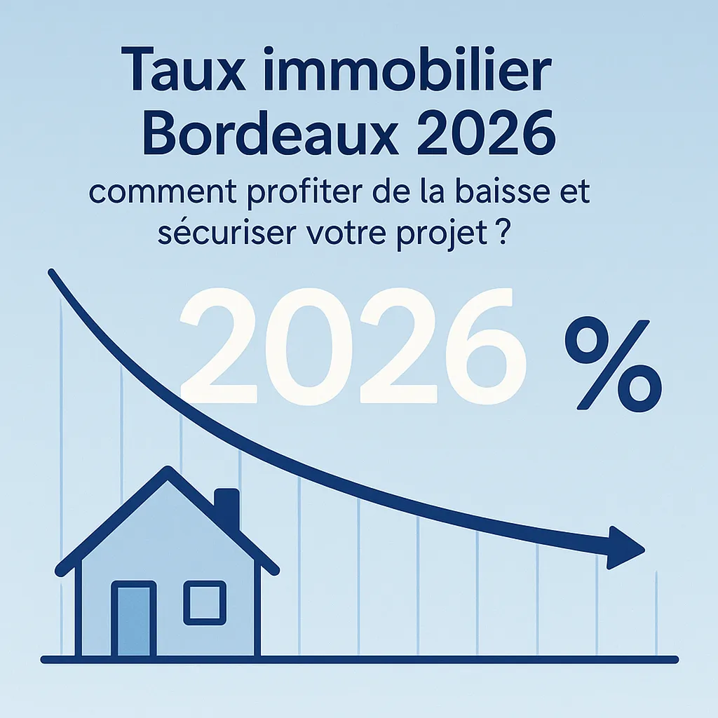 Taux immobilier Bordeaux 2026 : comment profiter de la baisse et sécuriser votre projet ?