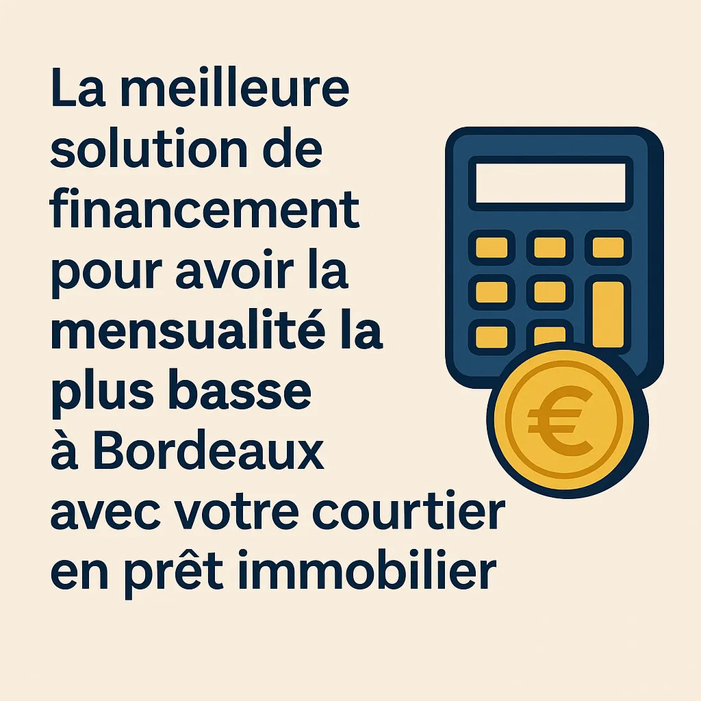 La meilleure solution de financement pour obtenir la mensualité la plus basse à Bordeaux grâce à votre courtier en prêt immobilier