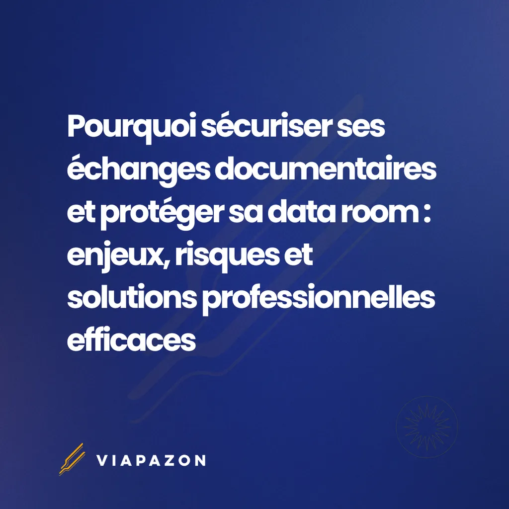 Pourquoi sécuriser ses échanges documentaires et protéger sa data room : enjeux, risques et solutions professionnelles efficaces