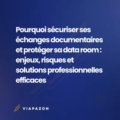 Pourquoi sécuriser ses échanges documentaires et protéger sa data room : enjeux, risques et solutions professionnelles efficaces