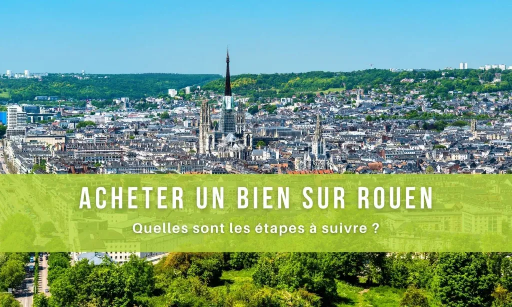 Acheter un bien, sur Rouen (76000) : quelles sont les étapes à suivre ?