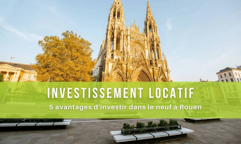 5 avantages d’investir dans un logement locatif neuf à Rouen en Normandie !