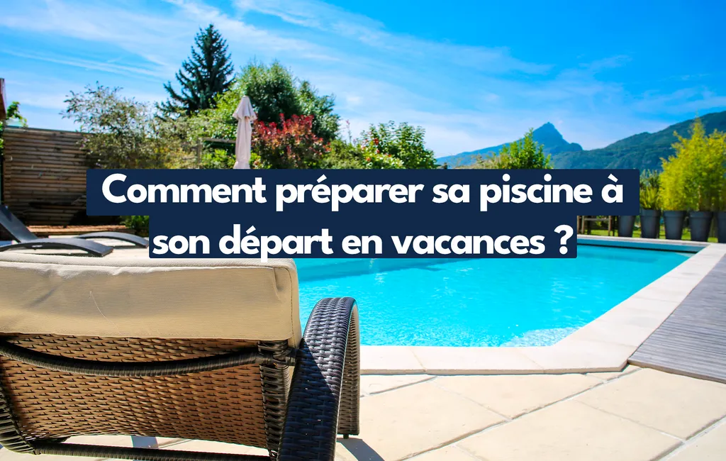 Comment preparer sa piscine à ses vacances