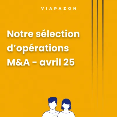 Les opérations M&A marquantes du mois d'avril 2025 : acquisitions stratégiques et consolidations sectorielles