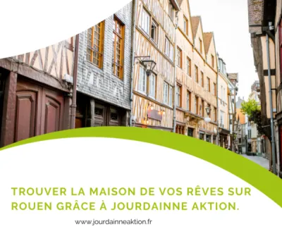 Trouver la maison de vos rêves sur Rouen grâce à Jourdainne Aktion.