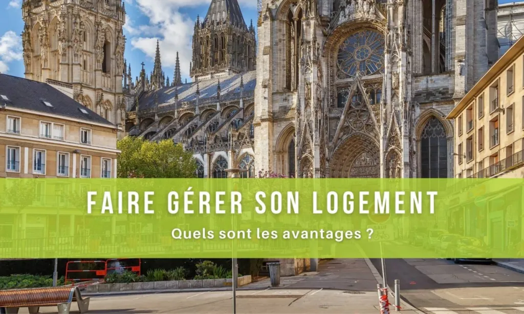 Faire gérer son logement par des professionnels sur Rouen : Quels sont les avantages ?