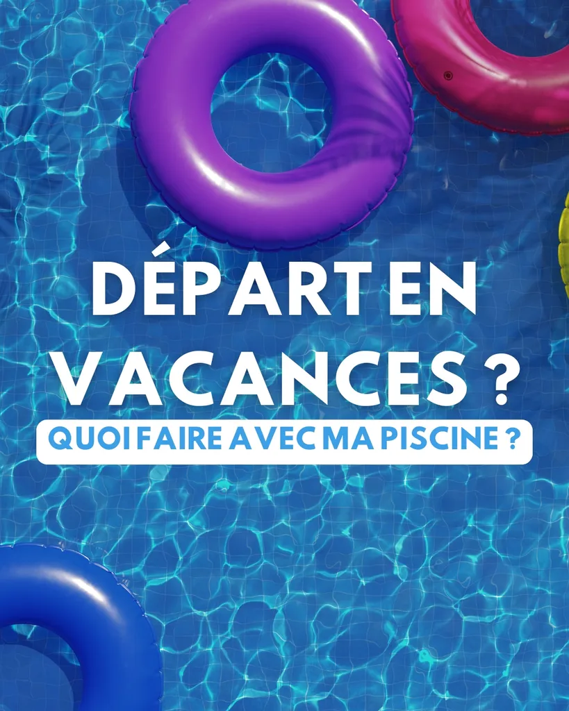 Nos conseils pour s'occuper de sa piscine lors d'un départ en vacances !
