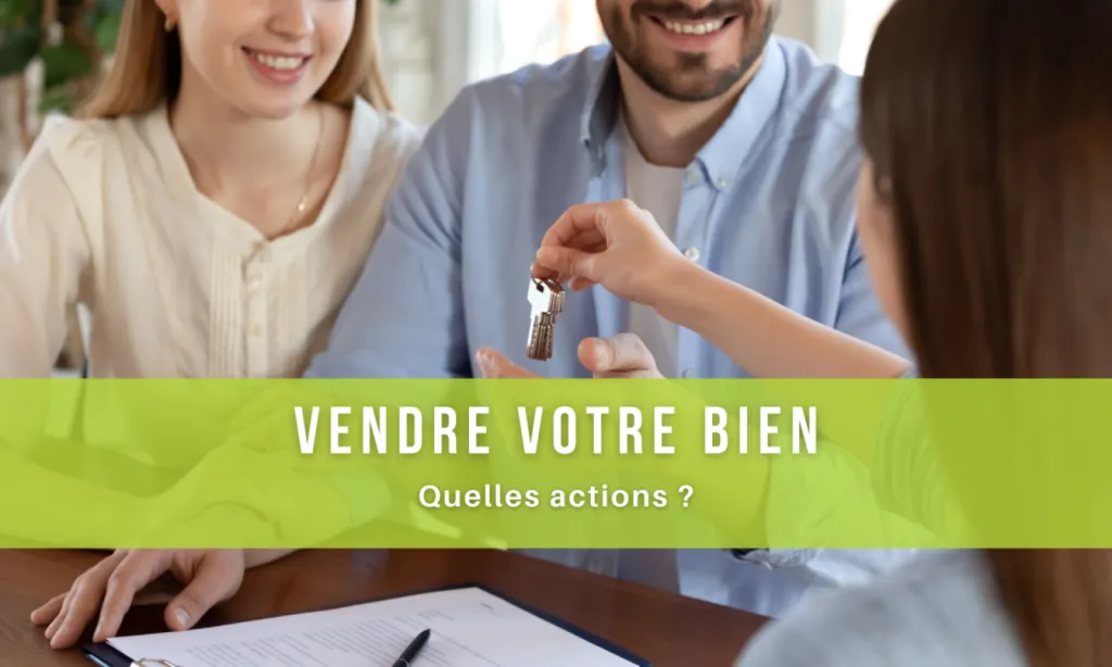 Quelles sont nos actions pour vendre vos biens ?
