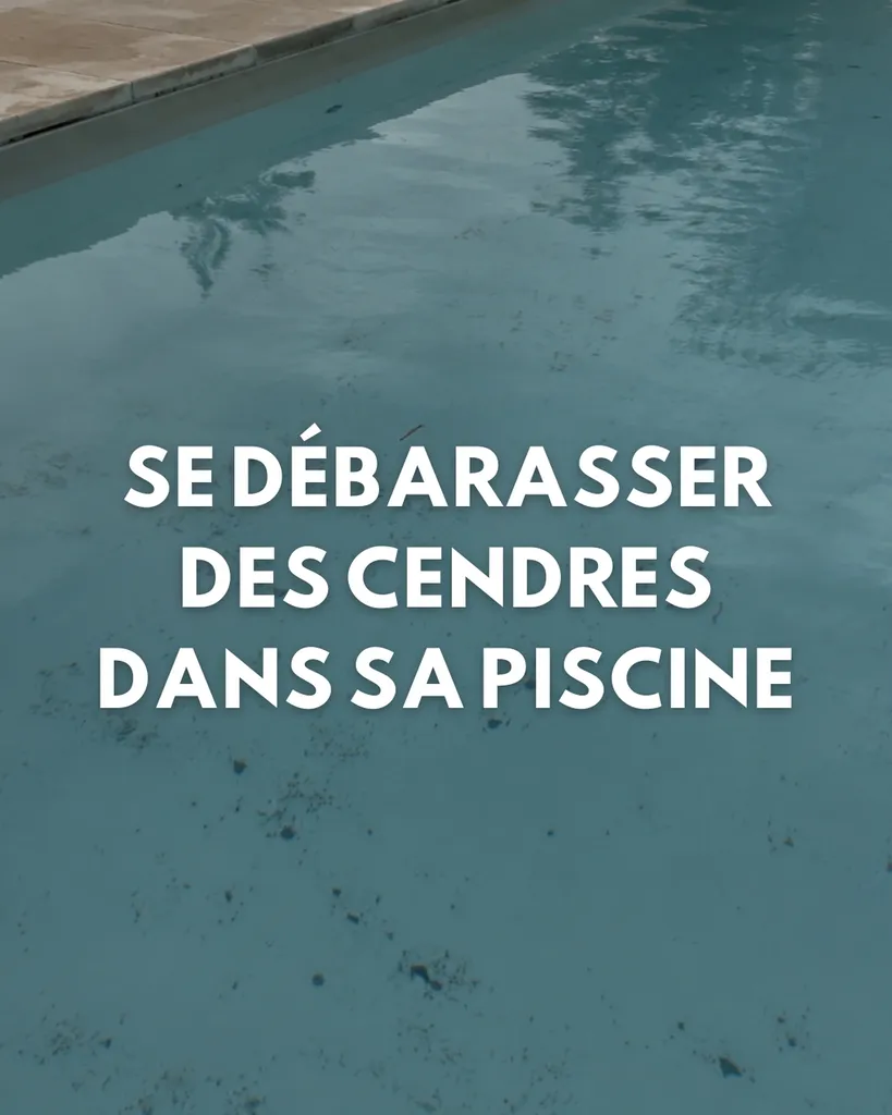 Comment se débarasser des cendres tombées dans ma piscine suite aux incendies en Gironde ? ?